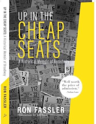 setting the stage Ron Fassler's “Up In the Cheap Seats: A Historical Memoir of Broadway” (Griffith Moon) recounts his own attendance at some seminal productions.